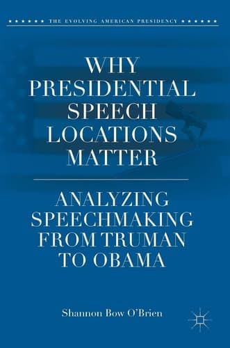 Why Presidential Speech Locations Matter Analyzing Speechmaking from Truman to Obama