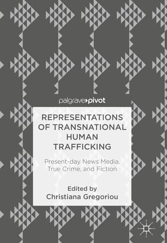 Representations of Transnational Human Trafficking Present-day News Media, True Crime, and Fiction