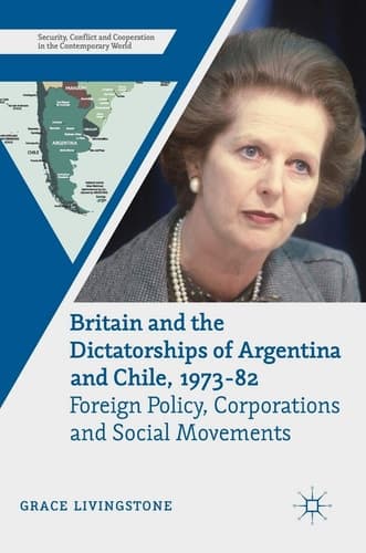 Britain and the Dictatorships of Argentina and Chile, 1973–82 Foreign Policy, Corporations and Social Movements