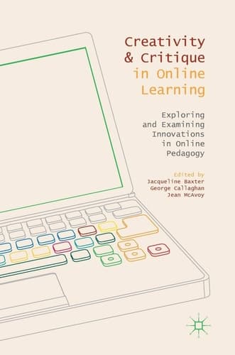 Creativity and Critique in Online Learning Exploring and Examining Innovations in Online Pedagogy