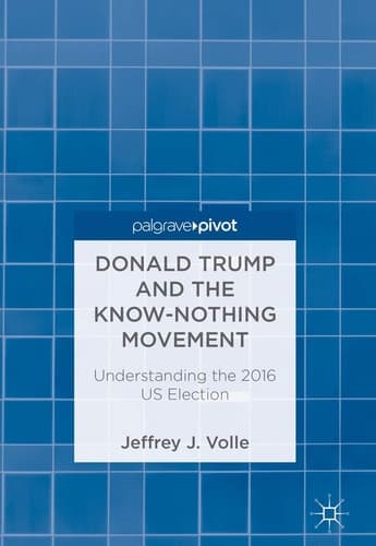 Donald Trump and the Know-Nothing Movement Understanding the 2016 US Election