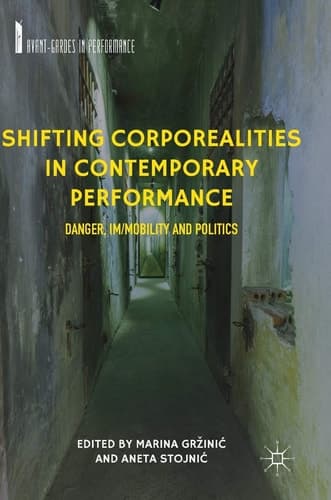 Shifting Corporealities in Contemporary Performance Danger, Im/mobility and Politics