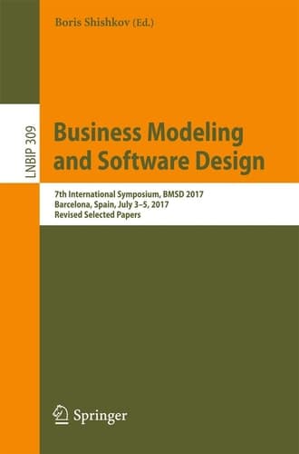 Business Modeling and Software Design 7th International Symposium, BMSD 2017, Barcelona, Spain, July 3–5, 2017, Revised Selected Papers