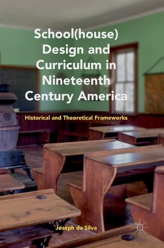 School(house) Design and Curriculum in Nineteenth Century America Historical and Theoretical Frameworks