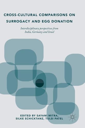 Cross-Cultural Comparisons on Surrogacy and Egg Donation Interdisciplinary Perspectives from India, Germany and Israel