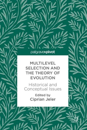 Multilevel Selection and the Theory of Evolution Historical and Conceptual Issues