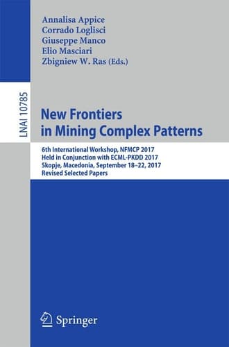 New Frontiers in Mining Complex Patterns 6th International Workshop, NFMCP 2017, Held in Conjunction with ECML-PKDD 2017, Skopje, Macedonia, September 18-22, 2017, Revised Selected Papers
