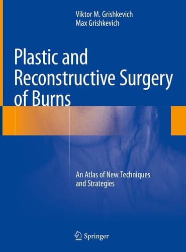 Plastic and Reconstructive Surgery of Burns An Atlas of New Techniques and Strategies