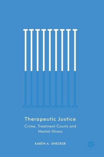 Therapeutic Justice Crime, Treatment Courts and Mental Illness