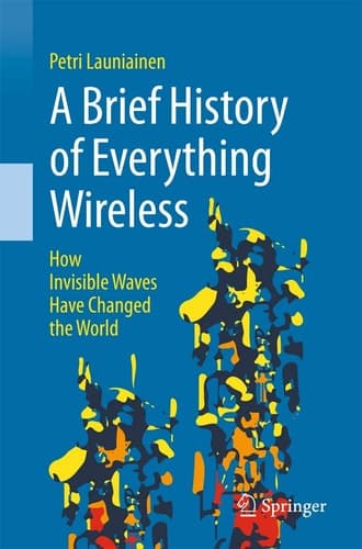A Brief History of Everything Wireless How Invisible Waves Have Changed the World