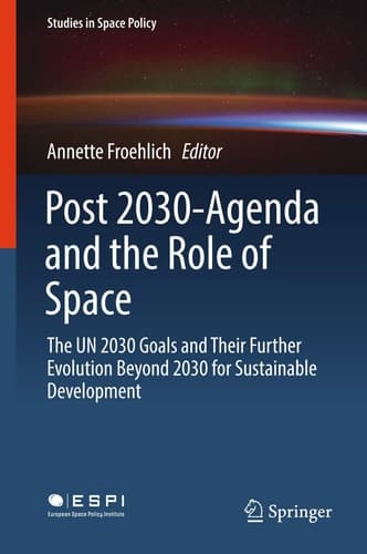 Post 2030-Agenda and the Role of Space The UN 2030 Goals and Their Further Evolution Beyond 2030 for Sustainable Development