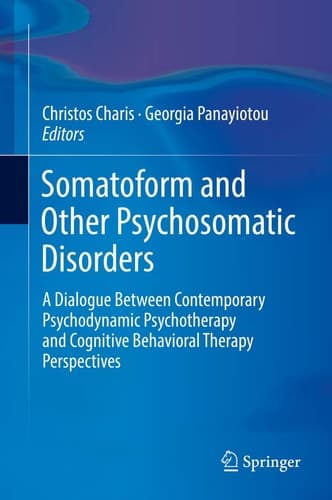 Somatoform and Other Psychosomatic Disorders A Dialogue Between Contemporary Psychodynamic Psychotherapy and Cognitive Behavioral Therapy Perspectives
