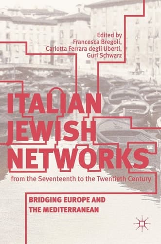 Italian Jewish Networks from the Seventeenth to the Twentieth Century Bridging Europe and the Mediterranean