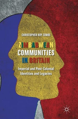 Zimbabwean Communities in Britain Imperial and Post-Colonial Identities and Legacies