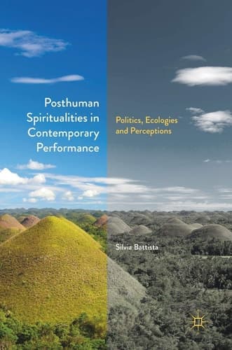 Posthuman Spiritualities in Contemporary Performance Politics, Ecologies and Perceptions