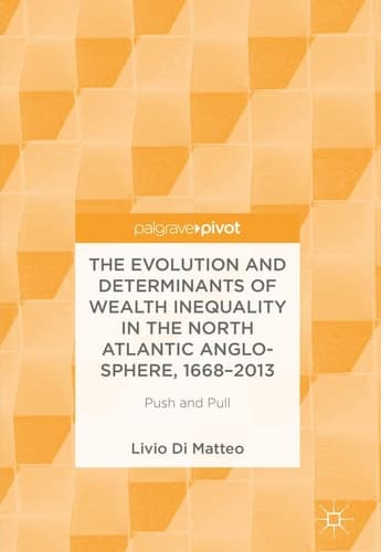 The Evolution and Determinants of Wealth Inequality in the North Atlantic Anglo-Sphere, 1668–2013 Push and Pull