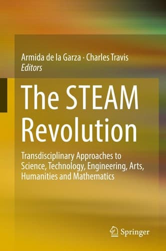 The STEAM Revolution Transdisciplinary Approaches to Science, Technology, Engineering, Arts, Humanities and Mathematics