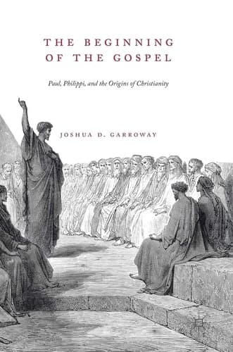 The Beginning of the Gospel Paul, Philippi, and the Origins of Christianity