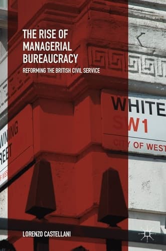 The Rise of Managerial Bureaucracy Reforming the British Civil Service
