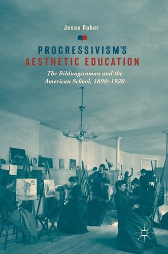 Progressivism's Aesthetic Education The Bildungsroman and the American School, 1890–1920