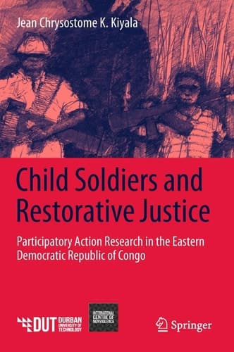 Child Soldiers and Restorative Justice Participatory Action Research in the Eastern Democratic Republic of Congo