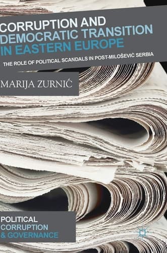 Corruption and Democratic Transition in Eastern Europe The Role of Political Scandals in Post-Milošević Serbia