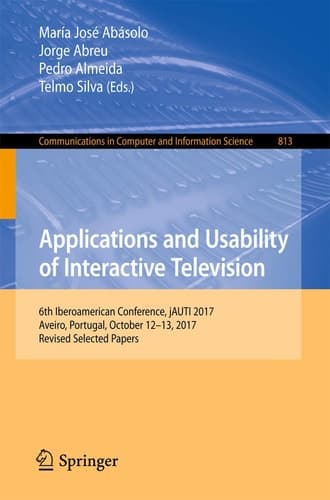 Applications and Usability of Interactive Television 6th Iberoamerican Conference, jAUTI 2017, Aveiro, Portugal, October 12-13, 2017, Revised Selected Papers