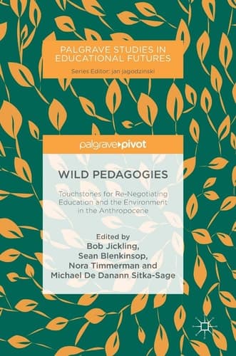 Wild Pedagogies Touchstones for Re-Negotiating Education and the Environment in the Anthropocene
