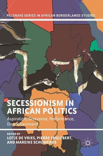 Secessionism in African Politics Aspiration, Grievance, Performance, Disenchantment