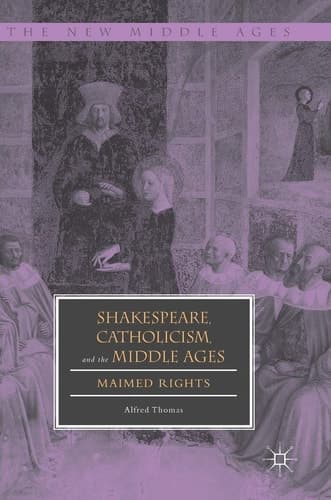 Shakespeare, Catholicism, and the Middle Ages Maimed Rights