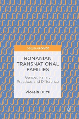 Romanian Transnational Families Gender, Family Practices and Difference