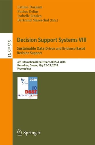 Decision Support Systems VIII: Sustainable Data-Driven and Evidence-Based Decision Support 4th International Conference, ICDSST 2018, Heraklion, Greece, May 22–25, 2018, Proceedings