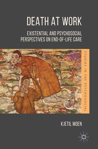 Death at Work Existential and Psychosocial Perspectives on End-of-Life Care