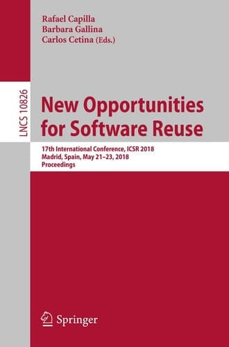 New Opportunities for Software Reuse 17th International Conference, ICSR 2018, Madrid, Spain, May 21-23, 2018, Proceedings