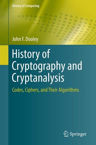 History of Cryptography and Cryptanalysis Codes, Ciphers, and Their Algorithms