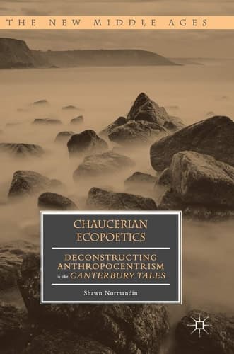 Chaucerian Ecopoetics Deconstructing Anthropocentrism in the Canterbury Tales