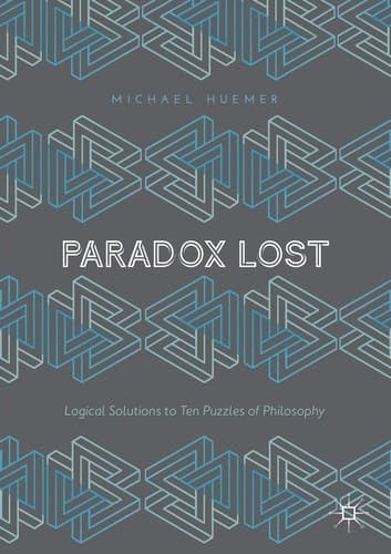 Paradox Lost Logical Solutions to Ten Puzzles of Philosophy
