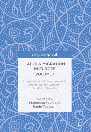 Labour Migration in Europe Volume I Integration and Entrepreneurship among Migrant Workers – A Long-Term View