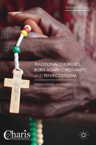 Traditional Churches, Born Again Christianity, and Pentecostalism Religious Mobility and Religious Repertoires in Urban Kenya
