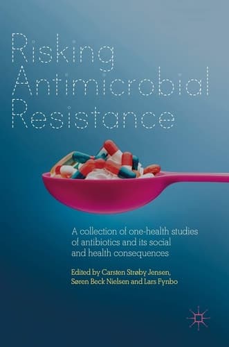 Risking Antimicrobial Resistance A collection of one-health studies of antibiotics and its social and health consequences