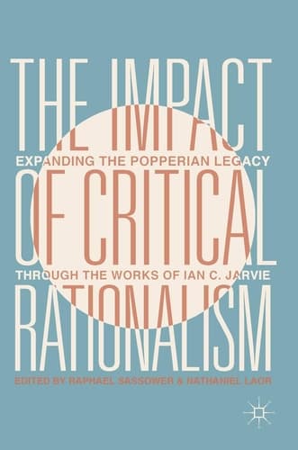 The Impact of Critical Rationalism Expanding the Popperian Legacy through the Works of Ian C. Jarvie