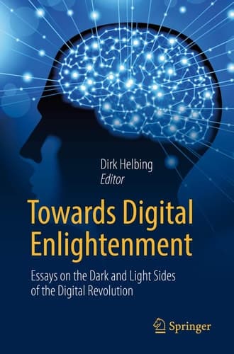 Towards Digital Enlightenment Essays on the Dark and Light Sides of the Digital Revolution