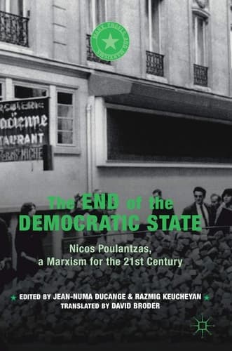 The End of the Democratic State Nicos Poulantzas, a Marxism for the 21st Century