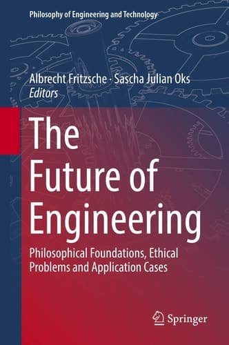 The Future of Engineering Philosophical Foundations, Ethical Problems and Application Cases