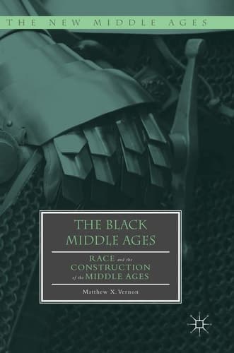 The Black Middle Ages Race and the Construction of the Middle Ages
