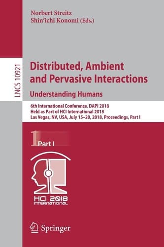 Distributed, Ambient and Pervasive Interactions: Understanding Humans 6th International Conference, DAPI 2018, Held as Part of HCI International 2018, Las Vegas, NV, USA, July 15–20, 2018, Proceedings, Part I