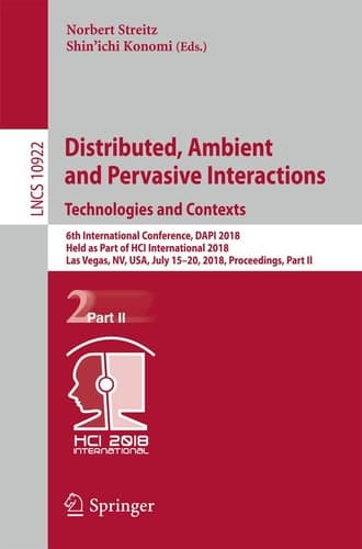 Distributed, Ambient and Pervasive Interactions: Technologies and Contexts 6th International Conference, DAPI 2018, Held as Part of HCI International 2018, Las Vegas, NV, USA, July 15–20, 2018, Proceedings, Part II