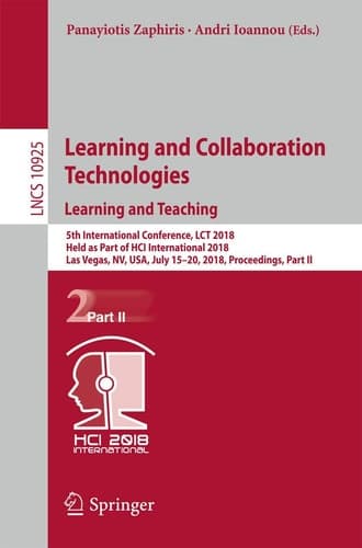 Learning and Collaboration Technologies. Learning and Teaching 5th International Conference, LCT 2018, Held as Part of HCI International 2018, Las Vegas, NV, USA, July 15-20, 2018, Proceedings, Part II