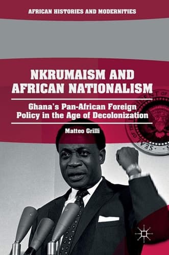 Nkrumaism and African Nationalism Ghana’s Pan-African Foreign Policy in the Age of Decolonization