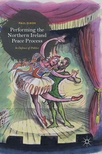 Performing the Northern Ireland Peace Process In Defence of Politics